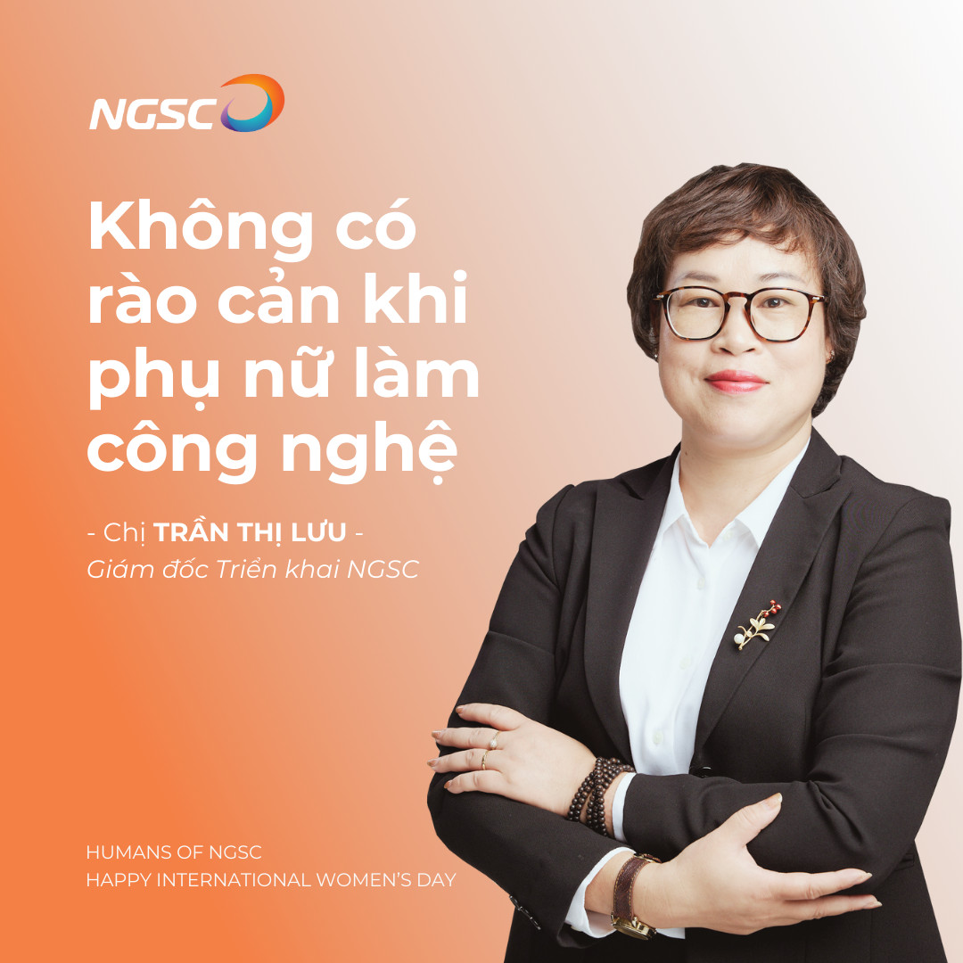 Chị Trần Thị Lưu (Giám đốc triển khai NGSC) - “Không có rào cản khi phụ nữ làm công nghệ” 
